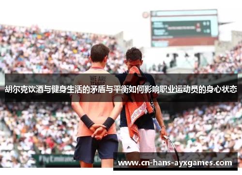 胡尔克饮酒与健身生活的矛盾与平衡如何影响职业运动员的身心状态
