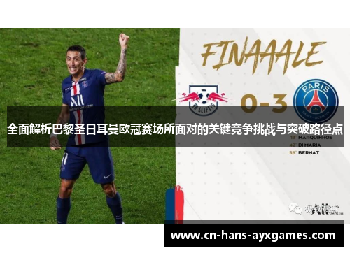 全面解析巴黎圣日耳曼欧冠赛场所面对的关键竞争挑战与突破路径点