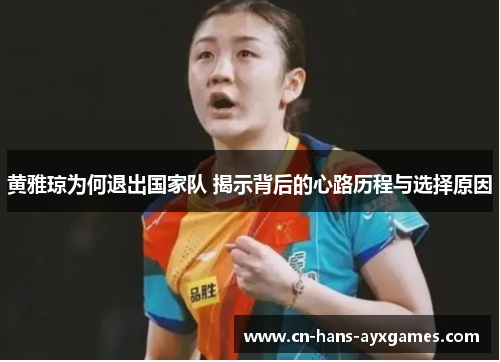 黄雅琼为何退出国家队 揭示背后的心路历程与选择原因