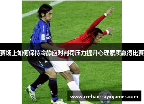 赛场上如何保持冷静应对判罚压力提升心理素质赢得比赛