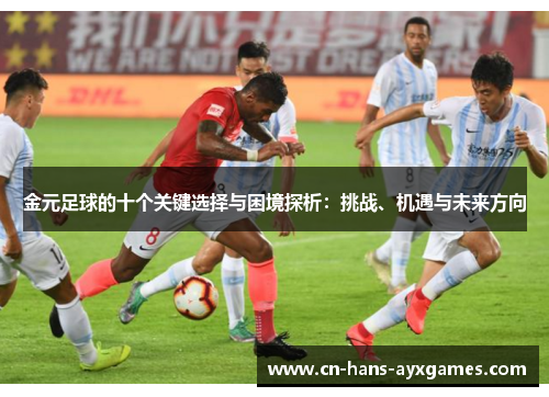 金元足球的十个关键选择与困境探析：挑战、机遇与未来方向